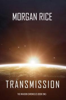 Transmission - Морган Райс The Invasion Chronicles