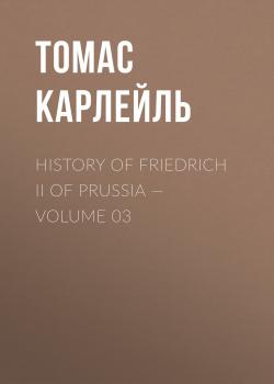 History of Friedrich II of Prussia — Volume 03 - Томас Карлейль 