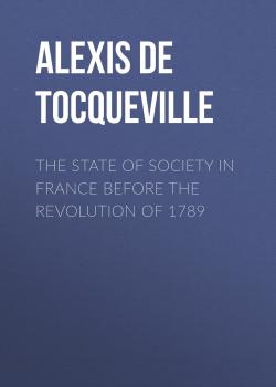 The State of Society in France Before the Revolution of 1789 - Alexis de Tocqueville 