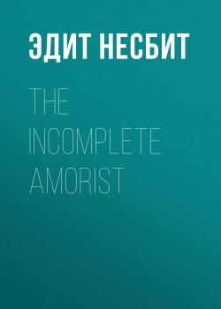 The Incomplete Amorist - Эдит Несбит 