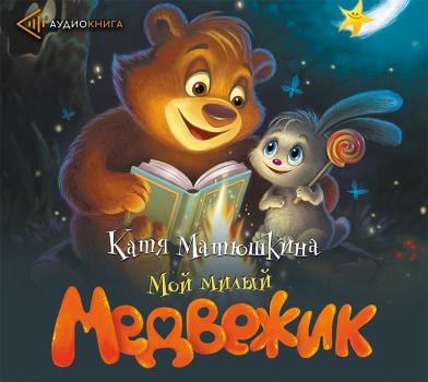 Мой милый Медвежик - Катя Матюшкина Манюня и другие