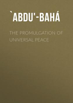 The Promulgation of Universal Peace - `Abdu'-Bahá 
