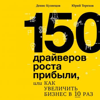 150 драйверов роста прибыли, или Как увеличить бизнес в 10 раз - Денис Кузнецов Бизнес Молодость. Книги для начинающих предпринимателей