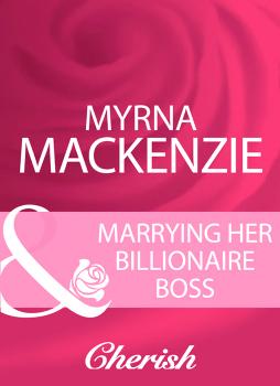 Marrying Her Billionaire Boss - Myrna Mackenzie 