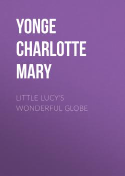 Little Lucy's Wonderful Globe - Yonge Charlotte Mary 