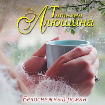 Белоснежный роман - Татьяна Алюшина Еще раз про любовь