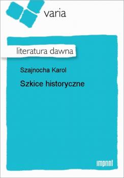 Szkice historyczne - Karol Szajnocha 