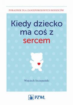 Kiedy dziecko ma coś z sercem - Wojciech Szczepański 