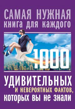 1000 удивительных и невероятных фактов, которых вы не знали - Любовь Кремер Самая нужная книга для каждого