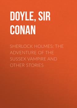 Sherlock Holmes: the Adventure of the Sussex Vampire and Other Stories - Sir Arthur Conan  Doyle 