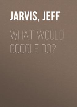 What Would Google Do? - Jeff  Jarvis 