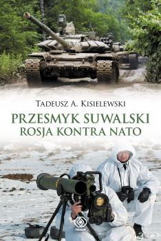 Przesmyk suwalski. Rosja kontra NATO - Tadeusz A. Kisielewski Historia