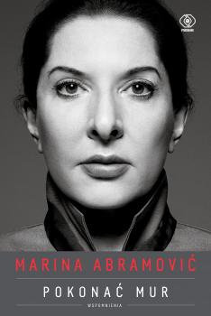 Marina Abramović. Pokonać mur. Wspomnienia - Marina  Abramovic Biografie i powieści biograficzne