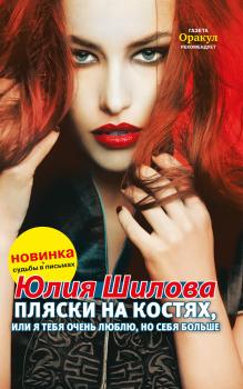 Пляски на костях, или Я тебя очень люблю, но себя больше - Юлия Шилова Литературное приложение к женским журналам