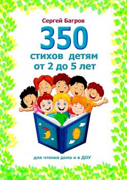 350 стихов детям от 2 до 5 лет. Для чтения дома и в ДОУ - Сергей Багров 