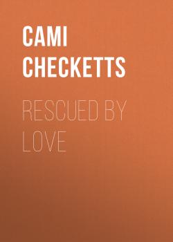Rescued by Love - Cami Checketts 