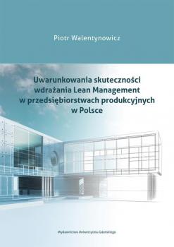 Uwarunkowania skuteczności wdrażania Lean Management w przedsiębiorstwach produkcyjnych w Polsce - Piotr Walentynowicz 