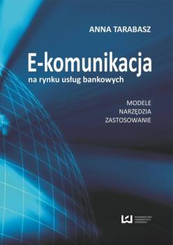E-komunikacja na rynku usÅ‚ug bankowych. Modele, narzÄ™dzia, zastosowanie - Anna Tarabasz 