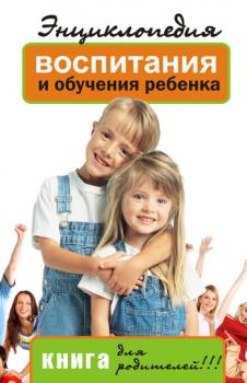 Энциклопедия воспитания и обучения ребенка. Книга для родителей - Лариса Славгородская 