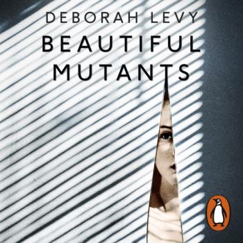 Beautiful Mutants - Deborah  Levy 