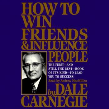 How To Win Friends And Influence People - Дейл Карнеги 