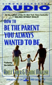 How To Be The Parent You Always Wanted To Be - Elaine Mazlish 