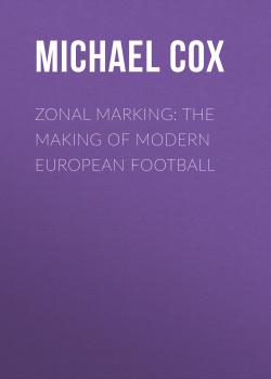 Zonal Marking: The Making of Modern European Football - Michael  Cox 