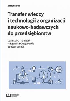Transfer wiedzy i technologii z organizacji naukowo-badawczych do przedsiÄ™biorstw - Bogdan Gregor 