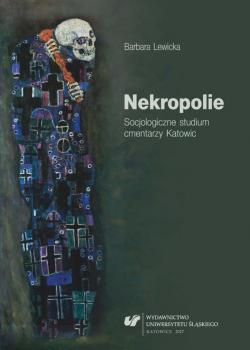 Nekropolie. Socjologiczne studium cmentarzy Katowic - Barbara Lewicka SOCJOLOGIA