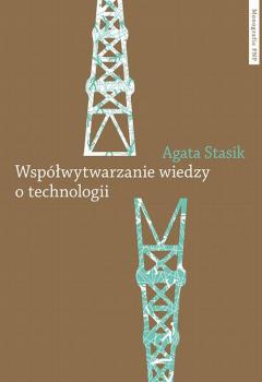 WspÃ³Å‚wytwarzanie wiedzy o technologii. Gaz Å‚upkowy jako wyzwanie dla zbiorowoÅ›ci - Agata Stasik 