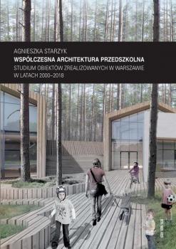 WspÃ³Å‚czesna architektura przedszkolna. Studium obiektÃ³w zrealizowanych w Warszawie w latach 2000â€“2018 - Agnieszka Starzyk Zeszyt 