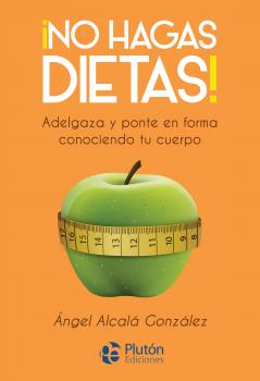 ¡No hagas dietas! - Ángel Alcalá González Colección Nueva Era