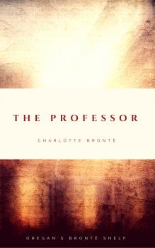 The Professor - Шарлотта Бронте Oregan's Brontë Shelf
