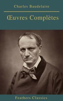 Charles Baudelaire Œuvres Complètes (Feathers Classics) - Baudelaire Charles 