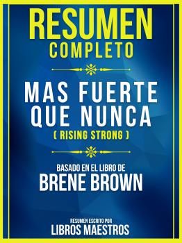Resumen Completo: Mas Fuerte Que Nunca (Rising Strong) - Basado En El Libro De Brene Brown - Libros Maestros 
