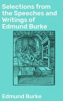 Selections from the Speeches and Writings of Edmund Burke - Edmund Burke 