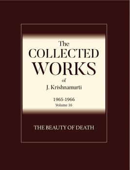 The Beauty of Death - J  Krishnamurti Collected Works Of J. Krishnamurti - Volume XVI 1965-1966