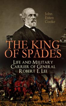 The King of Spades â€“ Life and Military Carrier of General Robert E. Lee - John Esten  Cooke 