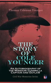 The Story of Cole Younger: An Autobiography of the Missouri Guerrilla Captain and Outlaw - Thomas Coleman Younger 