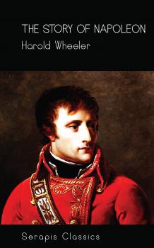 The Story of Napoleon (Serapis Classics) - Harold Wheeler 