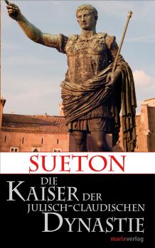 Die Kaiser der Julisch-Claudischen Dynastie - Sueton Kleine historische Reihe