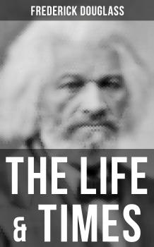 The Life & Times of Frederick Douglass - Frederick  Douglass 
