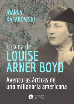 La vida de Louise Arner Boyd - Joanna  Kafarowski Mujeres en la Historia
