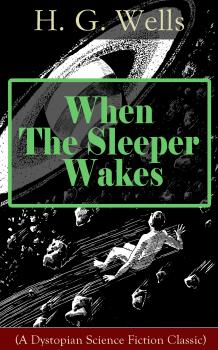 When The Sleeper Wakes (A Dystopian Science Fiction Classic) - Ð“ÐµÑ€Ð±ÐµÑ€Ñ‚ Ð£ÑÐ»Ð»Ñ 