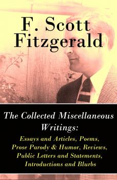 The Collected Miscellaneous Writings: Essays and Articles + Poems + Prose Parody & Humor + Reviews + Public Letters and Statements + Introductions and Blurbs - Ð¤Ñ€ÑÐ½ÑÐ¸Ñ Ð¡ÐºÐ¾Ñ‚Ñ‚ Ð¤Ð¸Ñ†Ð´Ð¶ÐµÑ€Ð°Ð»ÑŒÐ´ 