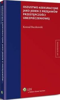 Oszustwo asekuracyjne jako jeden z przejawów przestępczości ubezpieczeniowej - Konrad Buczkowski Monografie