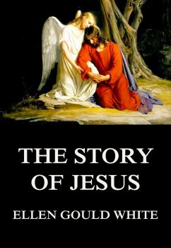 The Story Of Jesus - Ellen Gould  White 