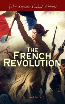 The French Revolution (Illustrated Edition) - John Stevens Cabot  Abbott 