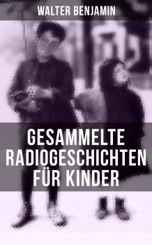 Gesammelte Radiogeschichten für Kinder - Walter  Benjamin 