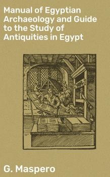 Manual of Egyptian Archaeology and Guide to the Study of Antiquities in Egypt - G.  Maspero 